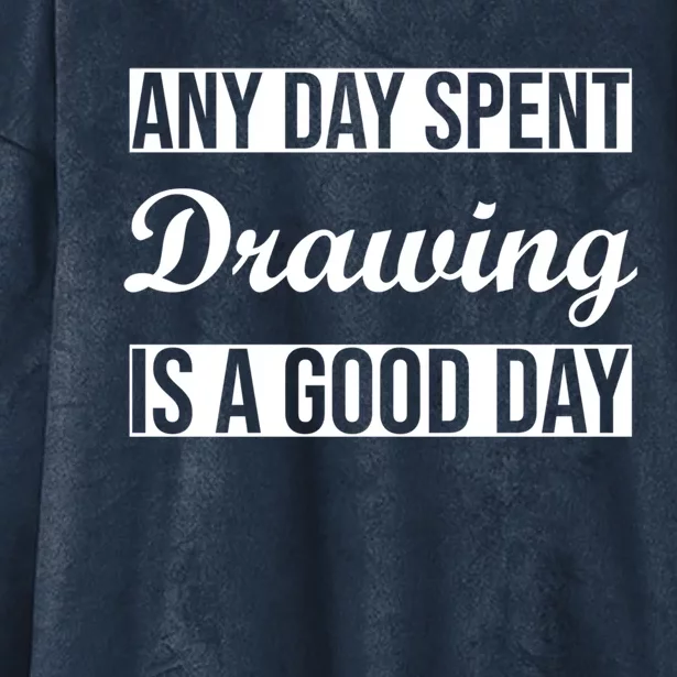 Any Day Spent Drawing Is A Good Day Drawing Day Great Gift Hooded Wearable Blanket