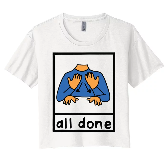 All Done Sign Language Speech Pathology Aac Sped Teacher Women's Crop Top Tee