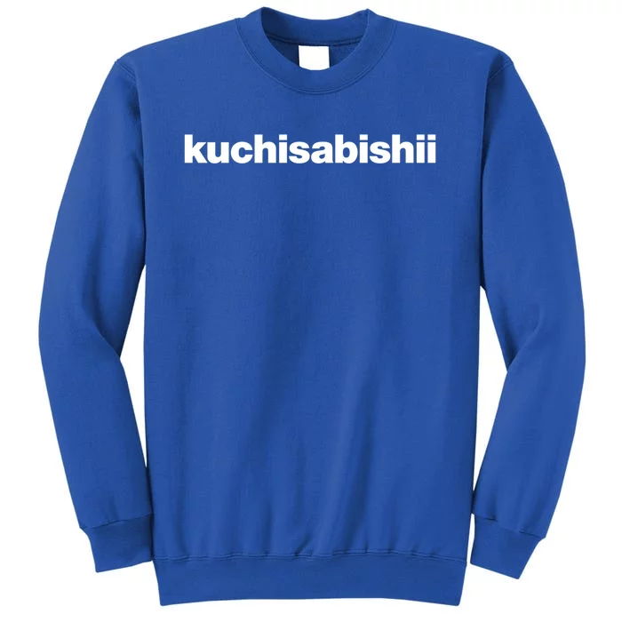 A Design That Says The Word Kuchisabishii The Lonely Mouth Great Gift Tall Sweatshirt