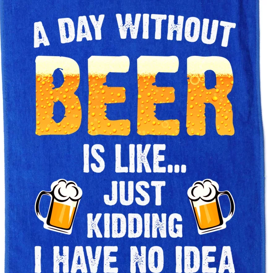 A Day Without Beer Is Like Just Ding I Have No Idea Tee Cool Gift Platinum Collection Golf Towel