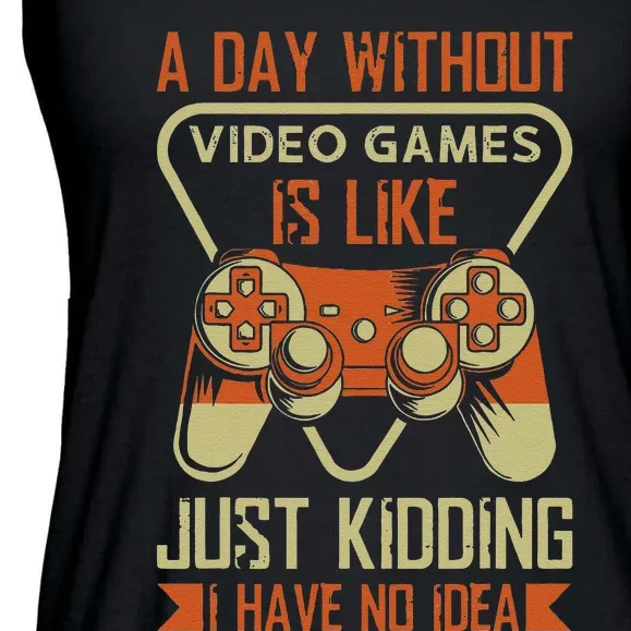 A Day Without Video Game Is Like Just Kidding I Have No Idea Ladies Essential Flowy Tank