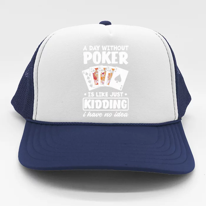 A Day Without Poker Is Like Just Kidding Funny Poker Trucker Hat