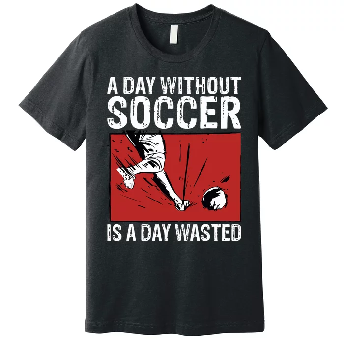 A Day Without Soccer Is A Day Wasted Premium T-Shirt