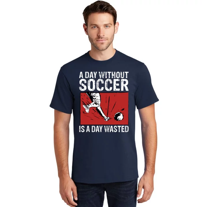 A Day Without Soccer Is A Day Wasted Tall T-Shirt