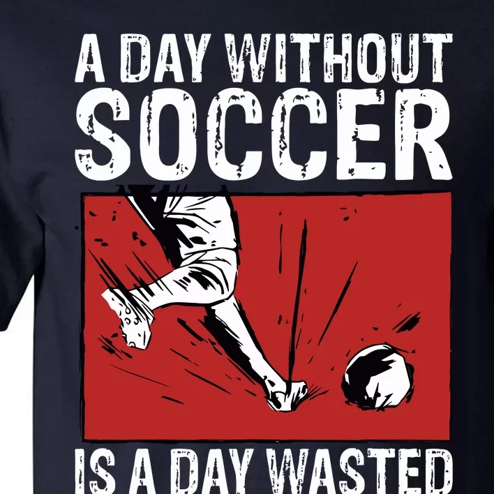 A Day Without Soccer Is A Day Wasted Tall T-Shirt