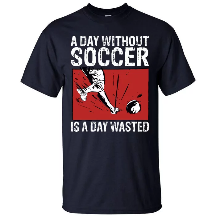 A Day Without Soccer Is A Day Wasted Tall T-Shirt