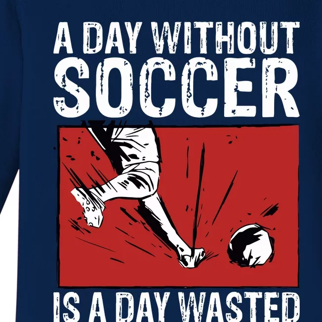 A Day Without Soccer Is A Day Wasted Baby Long Sleeve Bodysuit