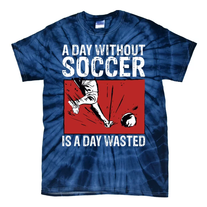 A Day Without Soccer Is A Day Wasted Tie-Dye T-Shirt