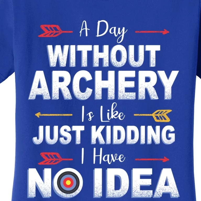 A Day Without Archery Is Like Archer Gift Archery Gift Women's T-Shirt