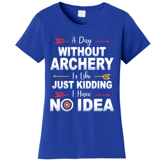 A Day Without Archery Is Like Archer Gift Archery Gift Women's T-Shirt