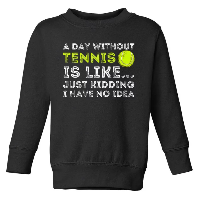 A Day Without Tennis Funny Tennis Player & Tennis Coach Toddler Sweatshirt