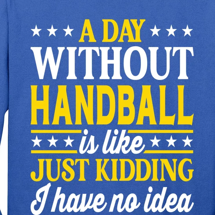 A Day Without Handball Funny Handball Player Handball Gift Tall Long Sleeve T-Shirt