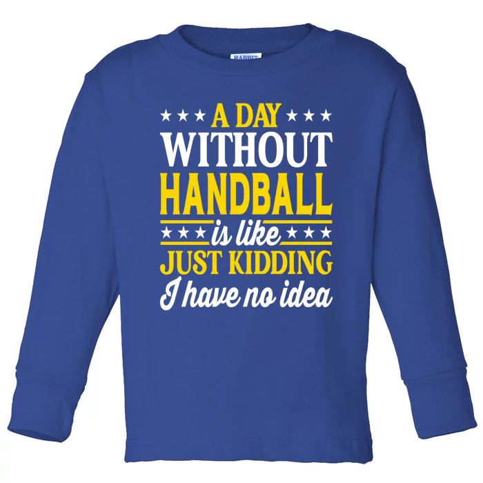 A Day Without Handball Funny Handball Player Handball Gift Toddler Long Sleeve Shirt