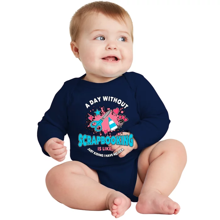 A Day Without Scrapbooking Scrapbooker Gift Scrapbook Funny Gift Baby Long Sleeve Bodysuit