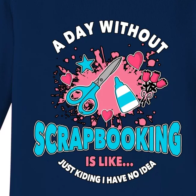 A Day Without Scrapbooking Scrapbooker Gift Scrapbook Funny Gift Baby Long Sleeve Bodysuit