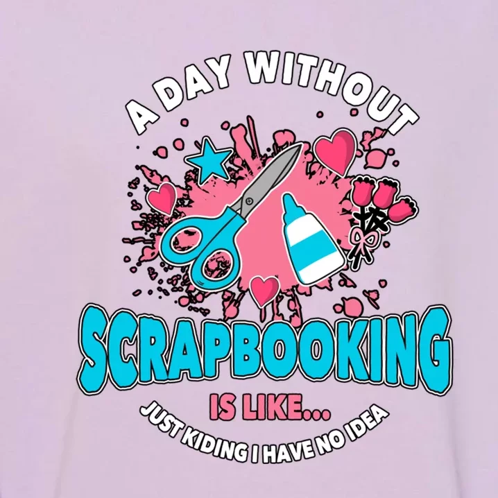 A Day Without Scrapbooking Scrapbooker Gift Scrapbook Funny Gift Garment-Dyed Sweatshirt