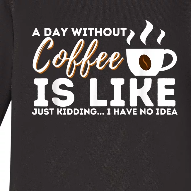 A Day Without Coffee Is Like Funny Coffee Lover Caffeine Baby Long Sleeve Bodysuit