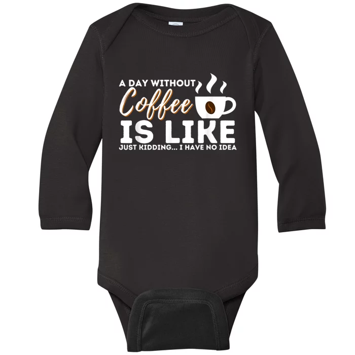 A Day Without Coffee Is Like Funny Coffee Lover Caffeine Baby Long Sleeve Bodysuit