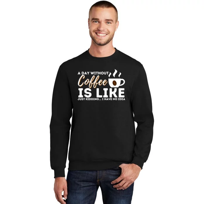 A Day Without Coffee Is Like Funny Coffee Lover Caffeine Tall Sweatshirt