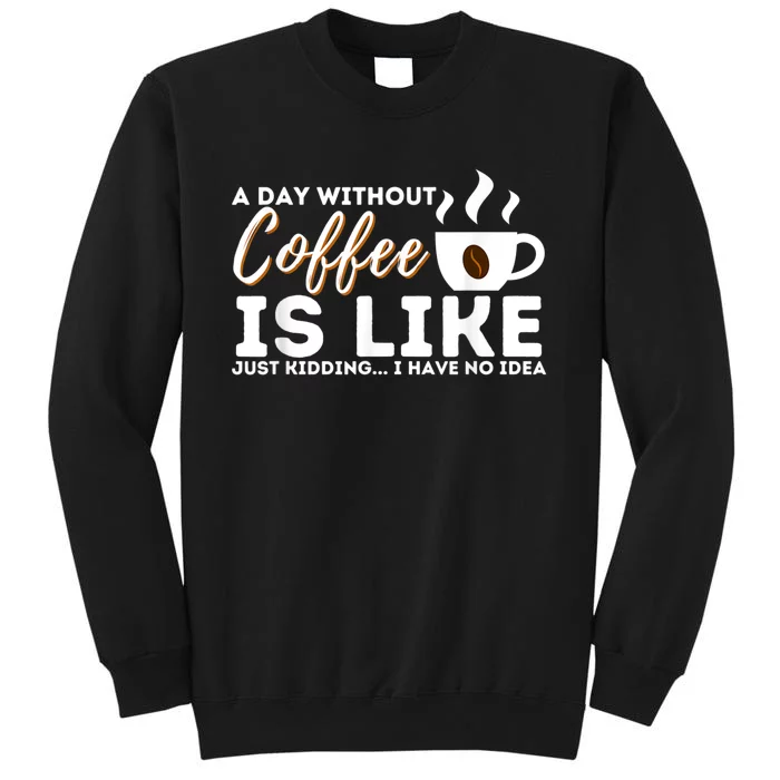 A Day Without Coffee Is Like Funny Coffee Lover Caffeine Tall Sweatshirt