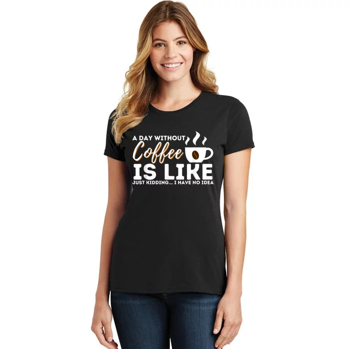 A Day Without Coffee Is Like Funny Coffee Lover Caffeine Women's T-Shirt