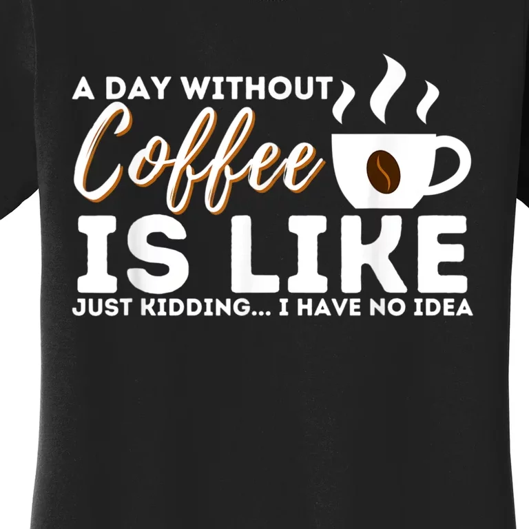 A Day Without Coffee Is Like Funny Coffee Lover Caffeine Women's T-Shirt