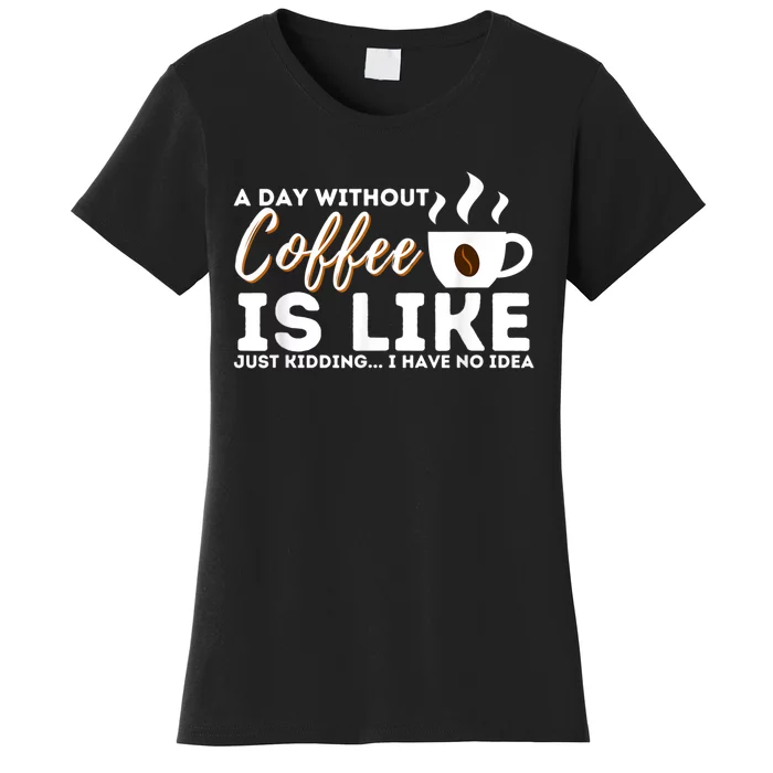 A Day Without Coffee Is Like Funny Coffee Lover Caffeine Women's T-Shirt