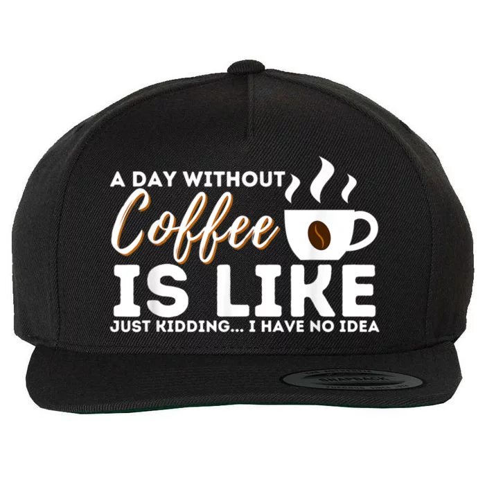 A Day Without Coffee Is Like Funny Coffee Lover Caffeine Wool Snapback Cap