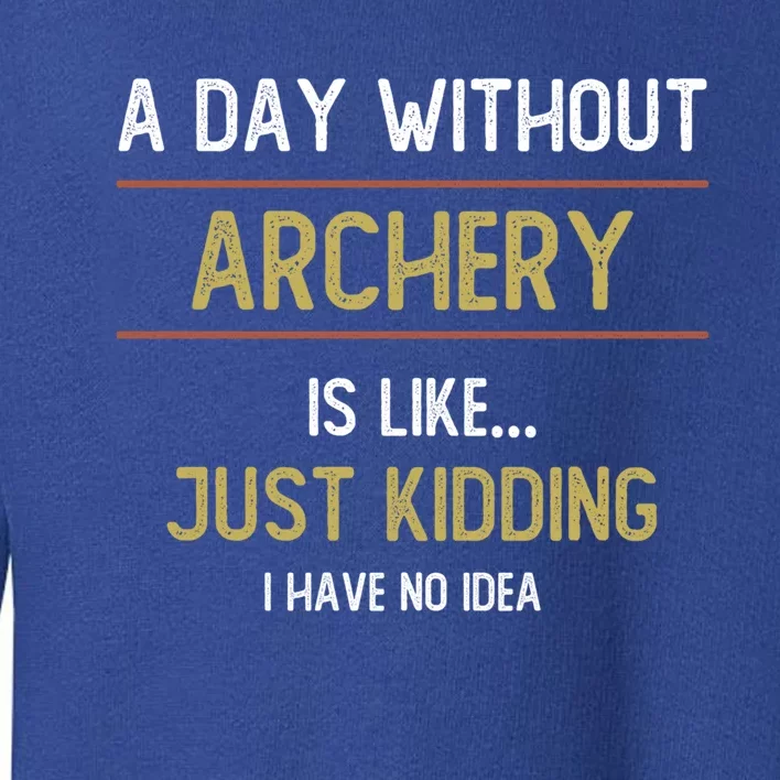 A Day Without Archery Is Like Funny Archery Lovers Funny Gift Toddler Sweatshirt