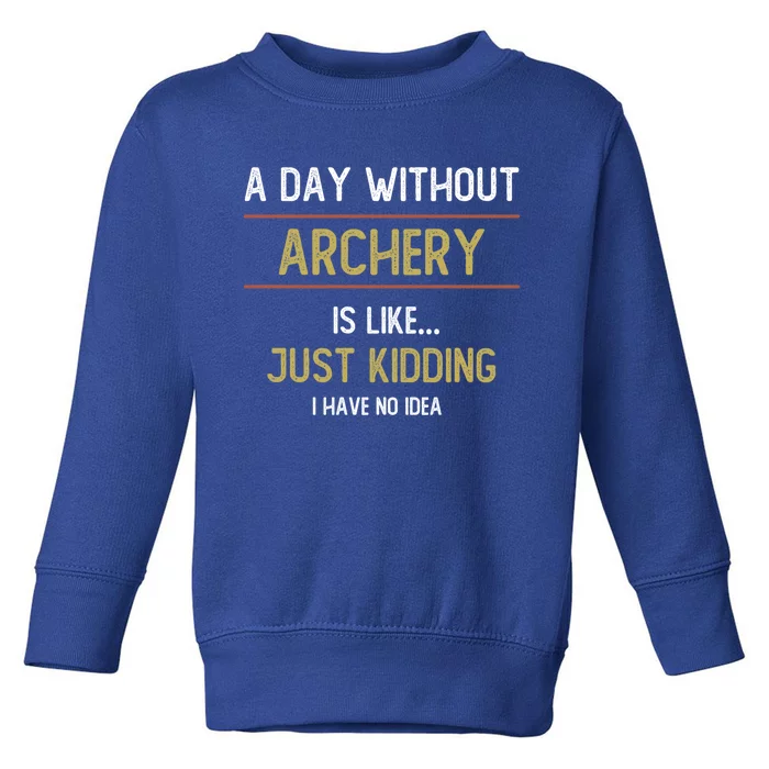 A Day Without Archery Is Like Funny Archery Lovers Funny Gift Toddler Sweatshirt