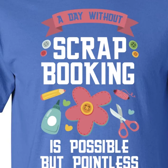 A Day Without Scrapbooking Scrapbooking Gift Tall T-Shirt