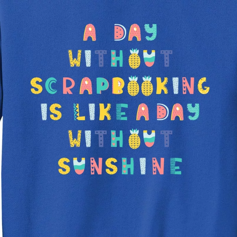 A Day Without Scrapbooking Cute Gift Tall Sweatshirt