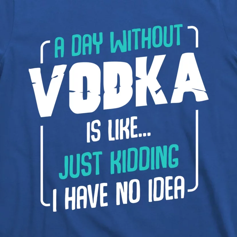 A Day Without Vodka Alcoholic Beverage S Funny Quotes Gift T-Shirt