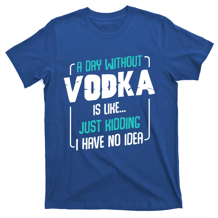 A Day Without Vodka Alcoholic Beverage S Funny Quotes Gift T-Shirt