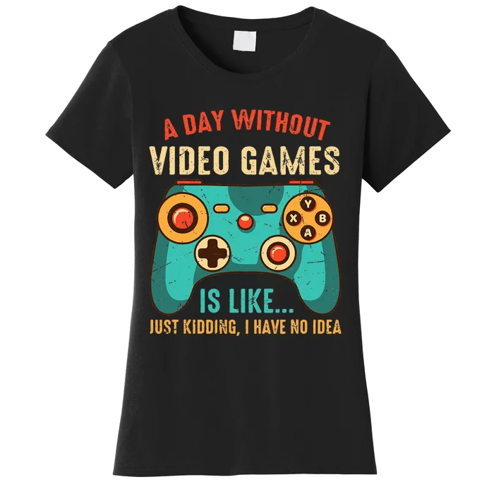 A DAY WITHOUT VIDEO GAMES IS LIKE Funny Gaming Gamer Women's T-Shirt