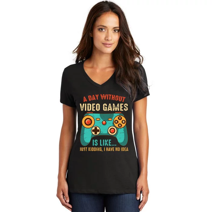 A DAY WITHOUT VIDEO GAMES IS LIKE Funny Gaming Gamer Women's V-Neck T-Shirt