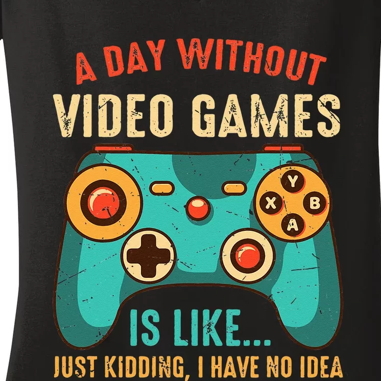 A DAY WITHOUT VIDEO GAMES IS LIKE Funny Gaming Gamer Women's V-Neck T-Shirt