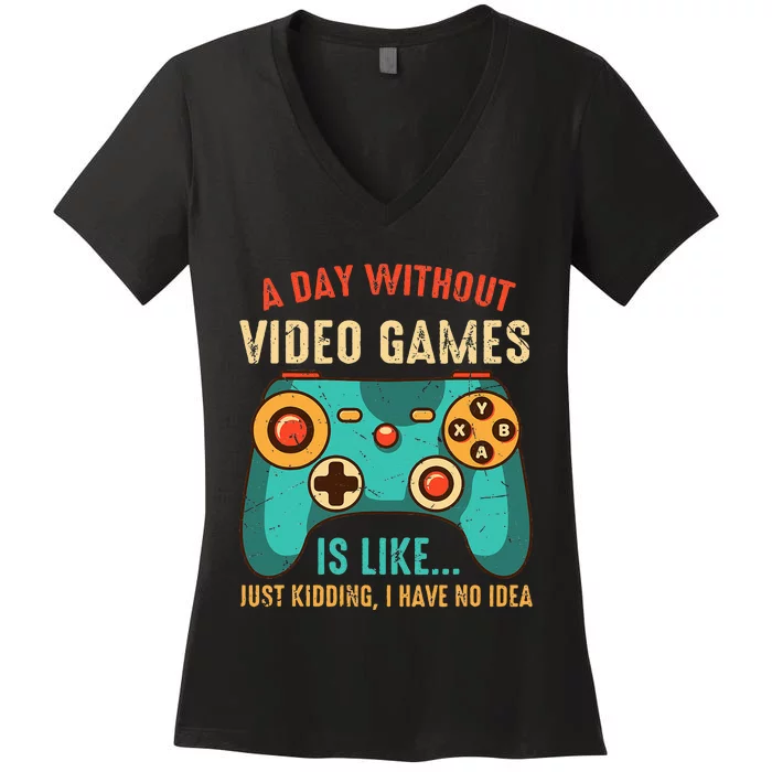 A DAY WITHOUT VIDEO GAMES IS LIKE Funny Gaming Gamer Women's V-Neck T-Shirt