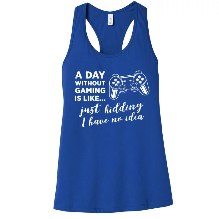 A Day Without Gaming Is Like Just Ding I Have No Idea Gift Women's Racerback Tank