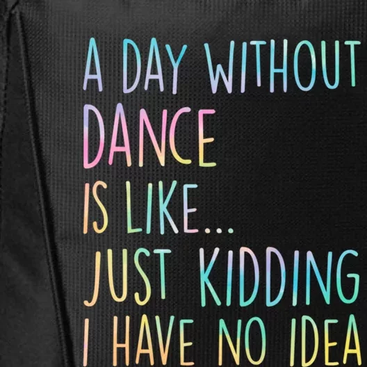 A Day Without Dance Is Like Just Ding I Have No Idea Cool Gift City Backpack