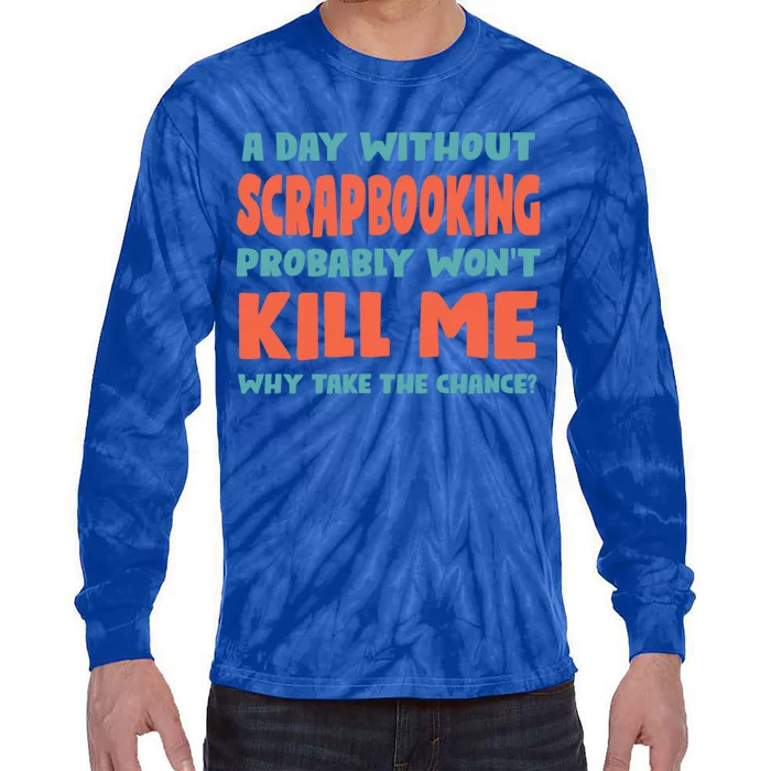 A Day Without Scrapbooking Won't Kill Me Scrapbook Sports Cute Gift Tie-Dye Long Sleeve Shirt