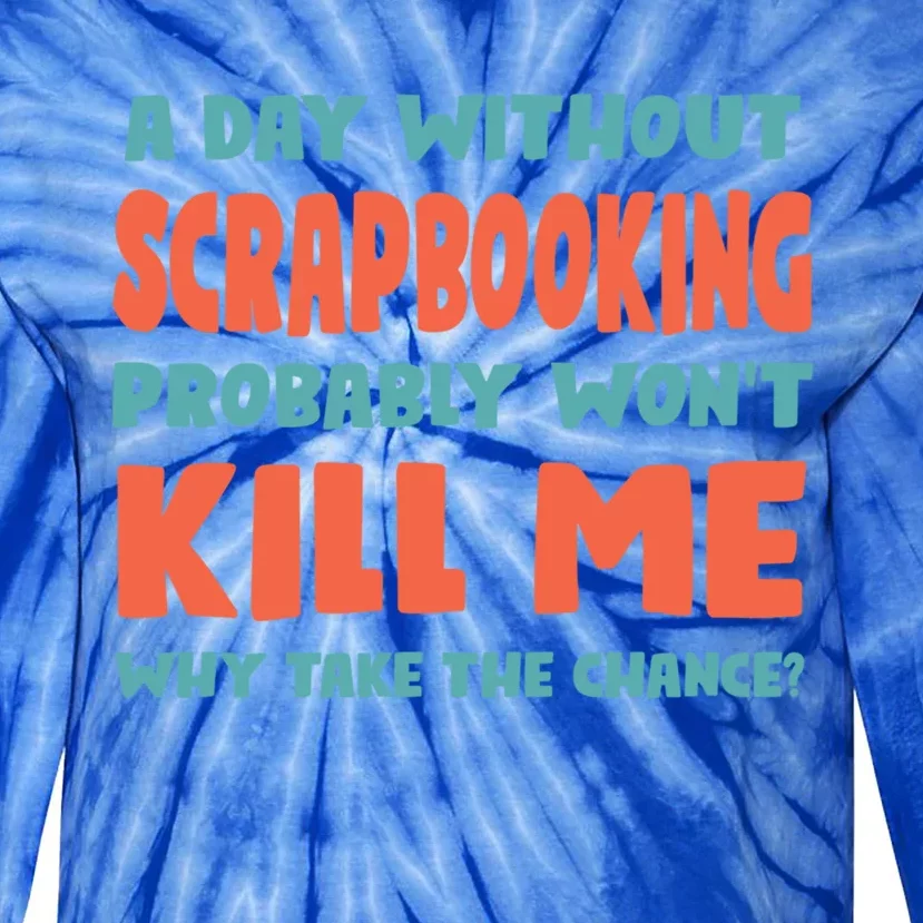 A Day Without Scrapbooking Won't Kill Me Scrapbook Sports Cute Gift Tie-Dye Long Sleeve Shirt