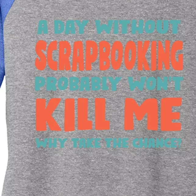 A Day Without Scrapbooking Won't Kill Me Scrapbook Sports Cute Gift Women's Tri-Blend 3/4-Sleeve Raglan Shirt