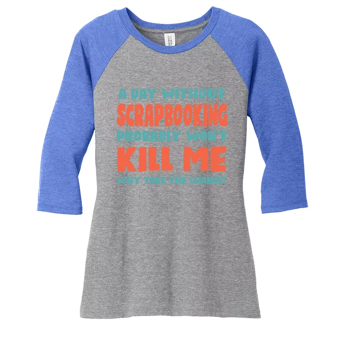 A Day Without Scrapbooking Won't Kill Me Scrapbook Sports Cute Gift Women's Tri-Blend 3/4-Sleeve Raglan Shirt