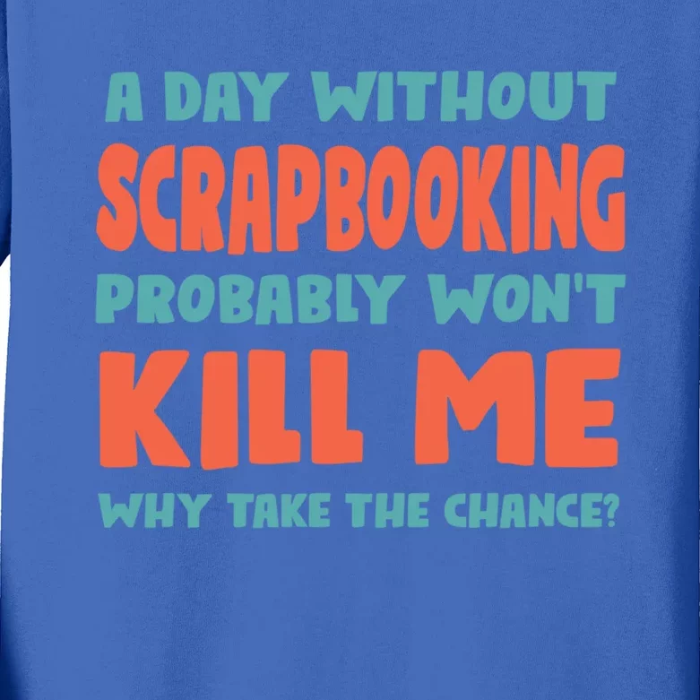 A Day Without Scrapbooking Won't Kill Me Scrapbook Sports Cute Gift Kids Long Sleeve Shirt