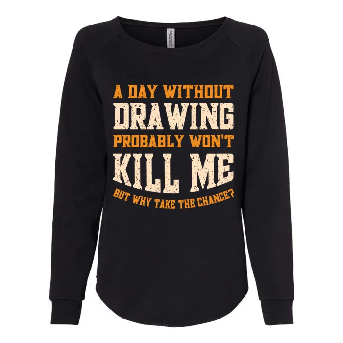 A Day Without Drawing Funny Drawing Artist Cute Gift Womens California Wash Sweatshirt