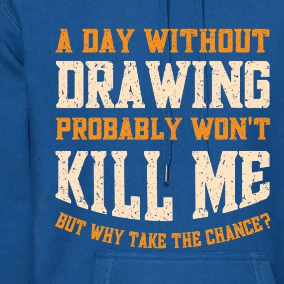 A Day Without Drawing Funny Drawing Artist Cute Gift Premium Hoodie