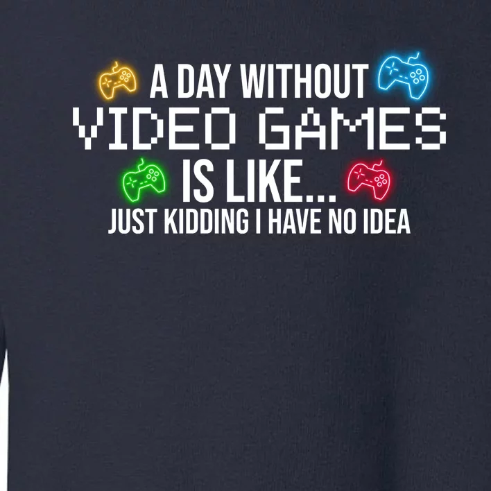 A Day Without Video Games Funny Gamer Toddler Sweatshirt