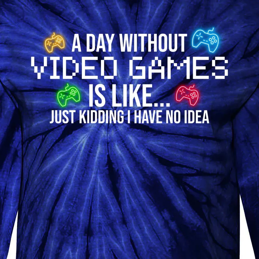 A Day Without Video Games Funny Gamer Tie-Dye Long Sleeve Shirt