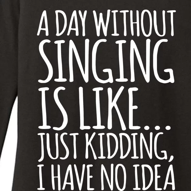 A Day Without Singing Is Like Just Kidding I Have No Idea Womens CVC Long Sleeve Shirt